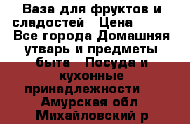 Ваза для фруктов и сладостей › Цена ­ 300 - Все города Домашняя утварь и предметы быта » Посуда и кухонные принадлежности   . Амурская обл.,Михайловский р-н